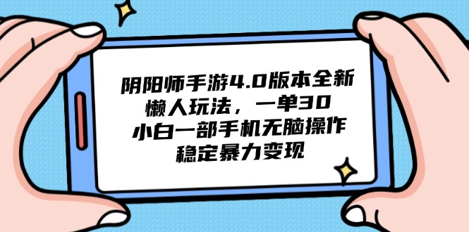 阴阳师手游4.0版本全新懒人玩法，一单30，小白一部手机无脑操作，稳定…-墨痕微课