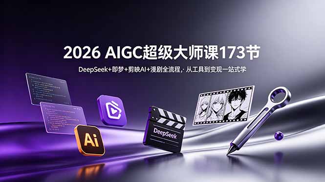 2026 AIGC超级大师课173节：DeepSeek+即梦+剪映AI+漫剧全流程，从工具到变现一站式学-墨痕微课