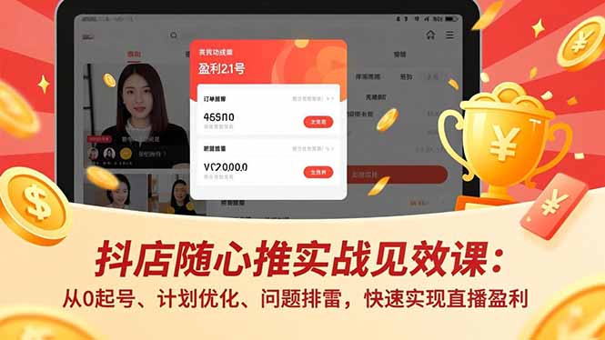 抖店随心推实战见效课:从0起号、计划优化、问题排雷,快速实现直播盈利-墨痕微课