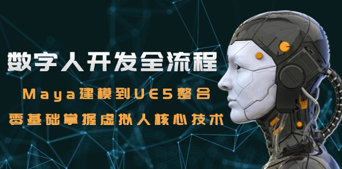 数字人开发全流程:Maya建模到UE5整合,零基础掌握虚拟人核心技术-墨痕微课