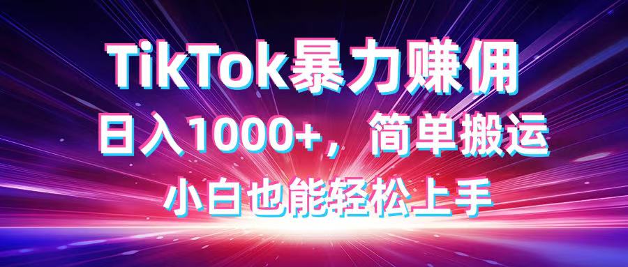 TikTok搬运暴力赚佣，日入1000+，简单搬运，小白也能轻松上手-墨痕微课