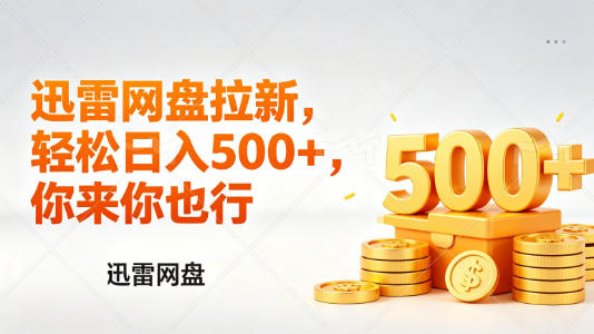 迅雷网盘锐评拉新，轻松日入几张，小白副业首选-墨痕微课