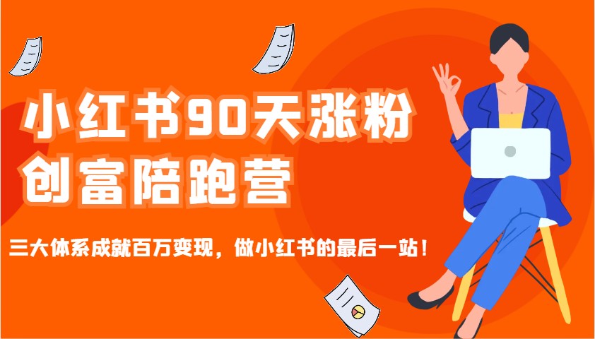 小红书90天涨粉创富陪跑营,三大体系成就百万变现,做小红书的最后一站!-墨痕微课