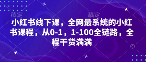 小红书线下课，全网最系统的小红书课程，从0-1，1-100全链路，全程干货满满-墨痕微课