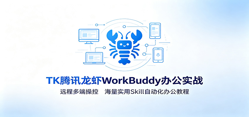 MK腾讯龙虾WorkBuddy办公实战：远程多端操控，海量实用Skill自动化办公教程-墨痕微课