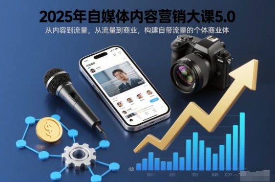 2025年自媒体内容营销大课5.0，从内容到流量，从流量到商业，构建自带流量的个体商业体-墨痕微课