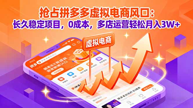 抢占拼多多虚拟电商风口:长久稳定项目,0成本,多店运营轻松月入3W+-墨痕微课