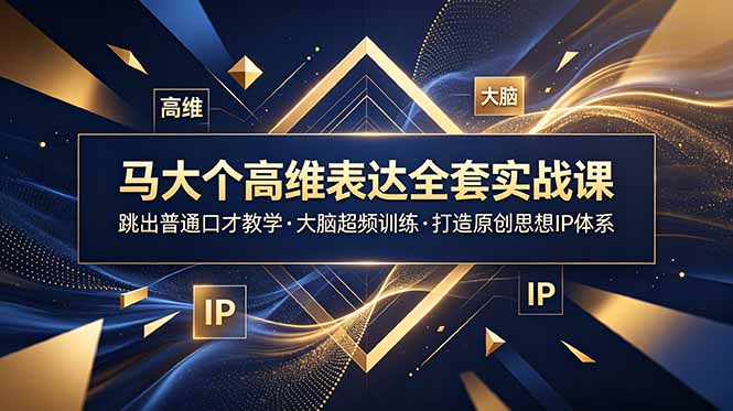 马大个高维表达全套实战课,跳出普通口才教学,大脑超频训练打造原创思想IP体系-墨痕微课