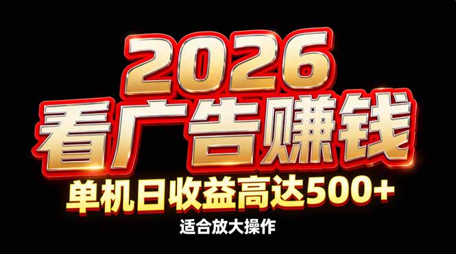 2026隐藏蓝海:看广告赚钱效率升级,单机日收益高达500+,适合放大操作-墨痕微课