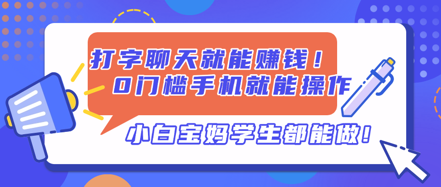 打字聊天就能赚钱！0门槛手机就能操作，小白宝妈学生都能做!-墨痕微课