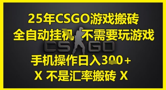 25年CSGO游戏搬砖,全自动运行,不需要玩游戏,手机操作日入3张(不是汇率搬砖)【揭秘】-墨痕微课