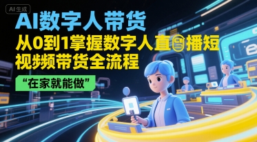 AI数字人带货,从0到1掌握数字人直播短视频带货全流程,在家就能做-墨痕微课