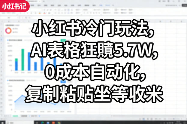 小红书冷门玩法，AI表格狂賺5.7W，0成本自动化，复制粘贴坐等收米-墨痕微课