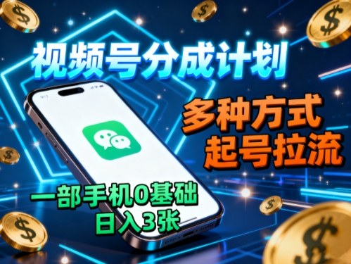 视频号分成计划,多种方式起号拉流,一部手机0基础日入3张-墨痕微课