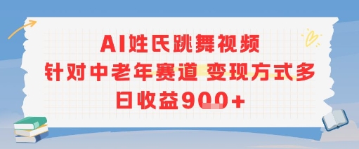 AI姓氏跳舞视频,针对中老年赛道变现方式多,日收益9张+-墨痕微课
