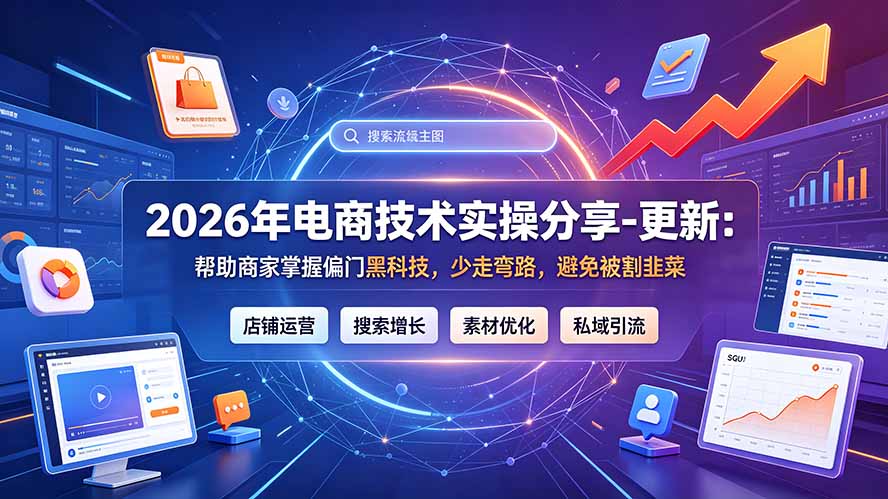 2026年电商技术实操分享-更新7月：帮助商家掌握偏门黑科技，少走弯路，避免被割韭菜-墨痕微课