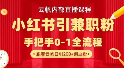 云帆内部直播课,小红书引流兼职粉教程,日引500+月变现过W-墨痕微课