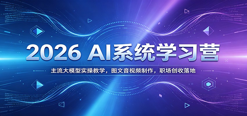 2026 AI系统学习营：主流大模型实操教学，图文音视频制作，职场创收落地-墨痕微课