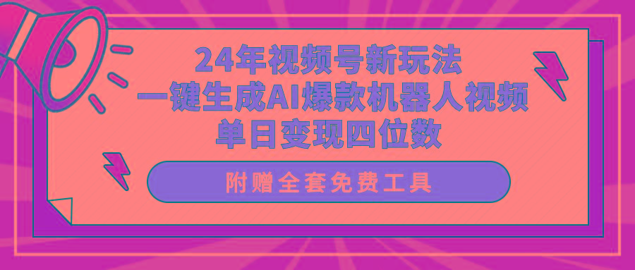 (10024期)24年视频号新玩法 一键生成AI爆款机器人视频，单日轻松变现四位数-墨痕微课