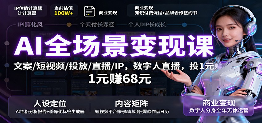 AI全场景变现课:文案/短视频/投放/直播/IP,数字人直播,投1元赚68元-墨痕微课