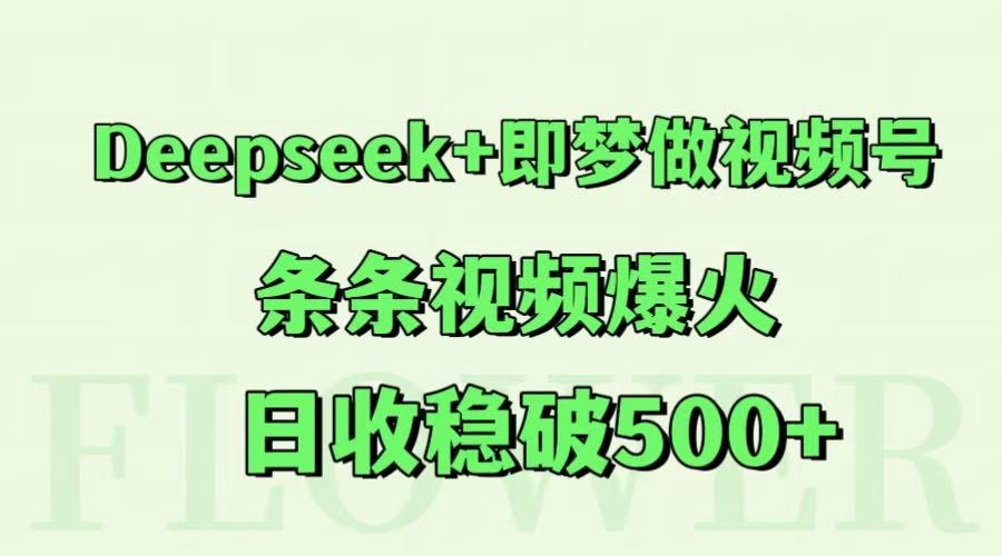 Deepseek+即梦做视频号,条条视频爆火,日收稳破500+-墨痕微课