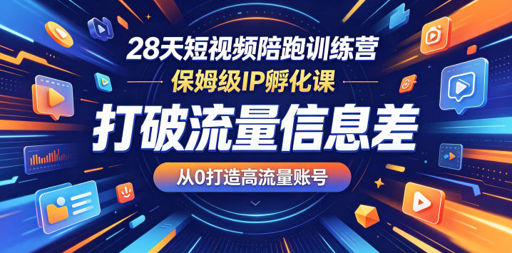 28天短视频陪跑训练营,保姆级IP孵化课,打破流量信息差,从0打造高流量账号-墨痕微课