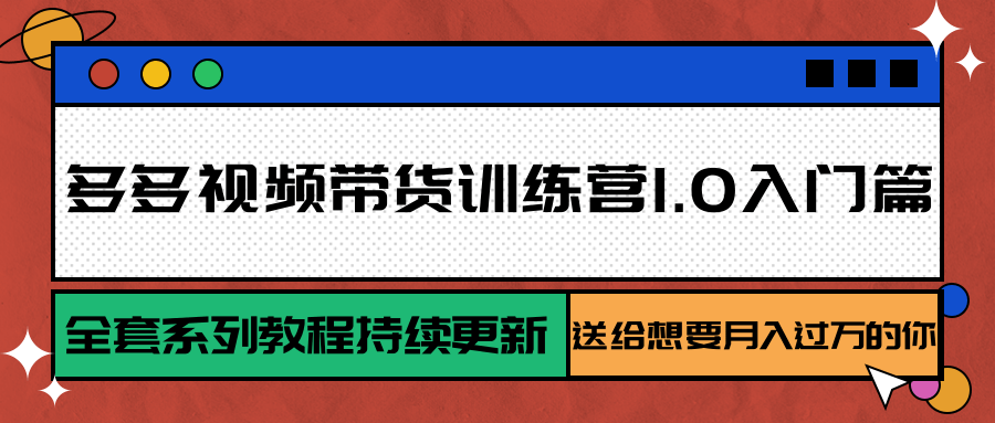 多多视频带货训练营1.0入门篇，全套系列教程持续更新，送给想要月入过万的你-墨痕微课