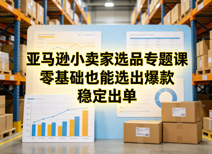 亚马逊小卖家选品专题课，零基础也能选出爆款，稳定出单-墨痕微课