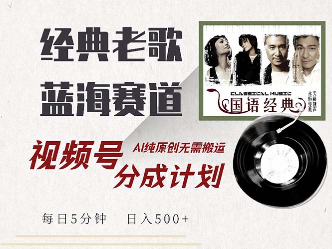 最新经典老歌赛道，视频号分成计划收益拿到手软，AI纯原创，无需搬运每…-墨痕微课
