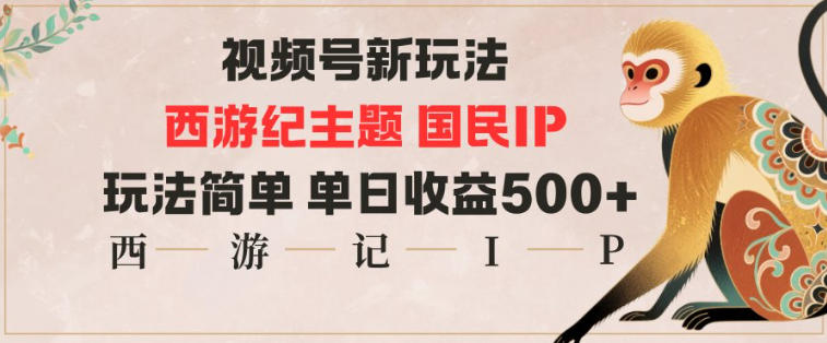 视频号分成新玩法，西游记主题国民IP，玩法简单，单日收益多张-墨痕微课