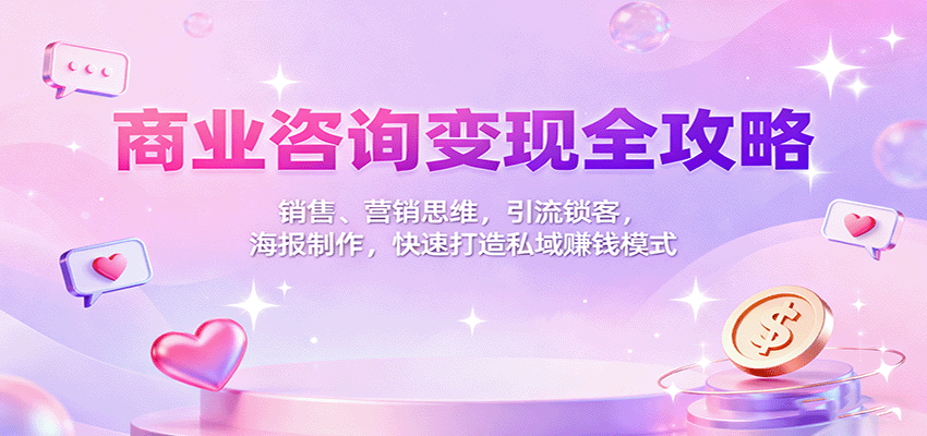 商业咨询变现全攻略:销售、营销思维,引流锁客,海报制作,快速打造私域赚钱模式-墨痕微课