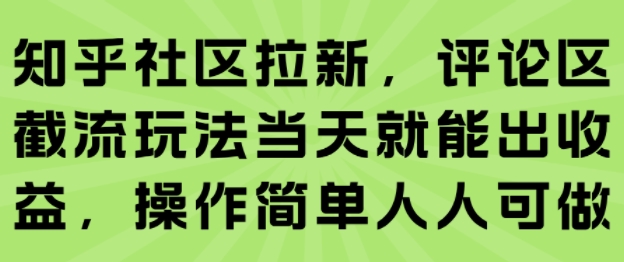 知乎社区拉新,评论区截流玩法当天就能出收益,操作简单人人可做-墨痕微课