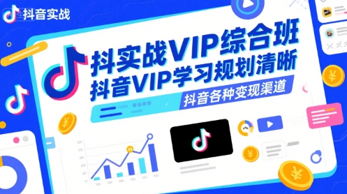 抖音实战VIP综合班,抖音VIP学习规划请晰抖音各种变现渠道-墨痕微课