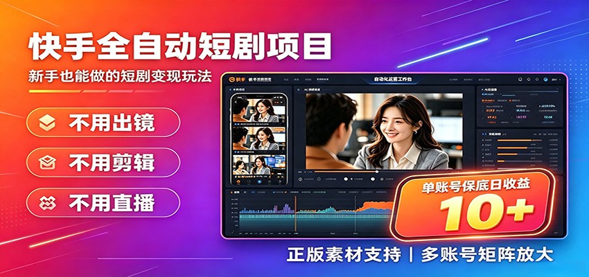 快手短剧AI全自动剪辑推广变现项目，单账号日收益保底10+-墨痕微课