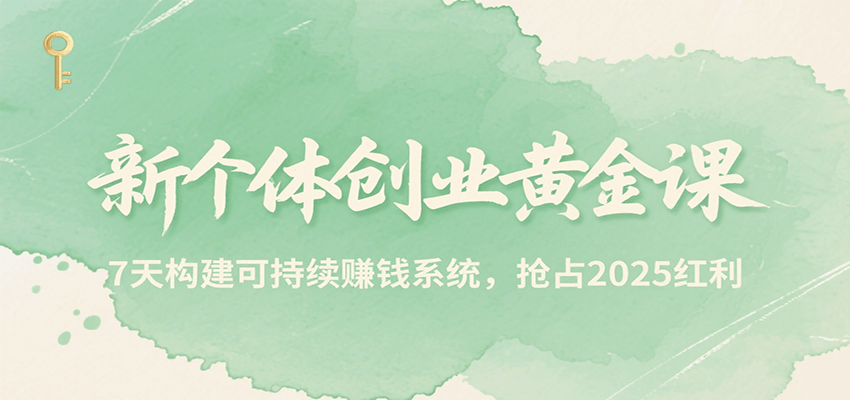新个体创业黄金课,7天构建可持续赚钱系统,抢占2025红利-墨痕微课