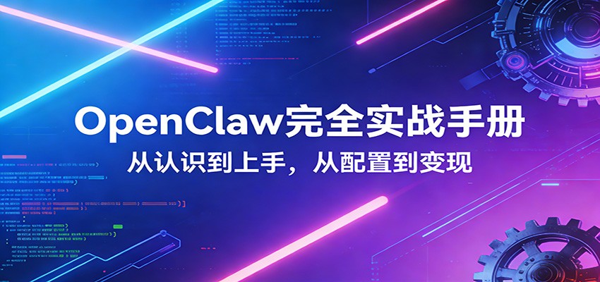 OpenClaw完全实战宝典：零基础上手，深度配置，商业变现-墨痕微课