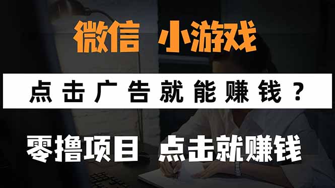 微信小程序小游戏,只需要看广告就能赚钱?0撸手机赚钱,甚至连游戏都...-墨痕微课
