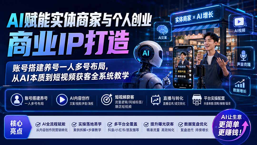 AI赋能实体商家与个人创业商业IP打造;账号搭建养号一人多号布局,从AI本质到短视频获客全系统教学-墨痕微课