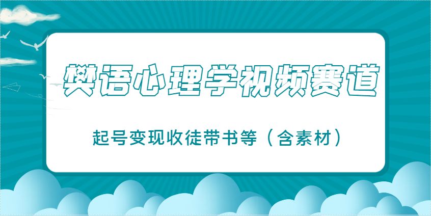 樊语心理学视频教学，最近爆火的视频赛道，起号变现收徒带书等(含素材)-墨痕微课