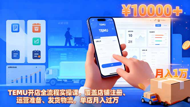 TEMU开店全流程实操课,覆盖店铺注册、运营准备、发货物流,单店月入过万-墨痕微课