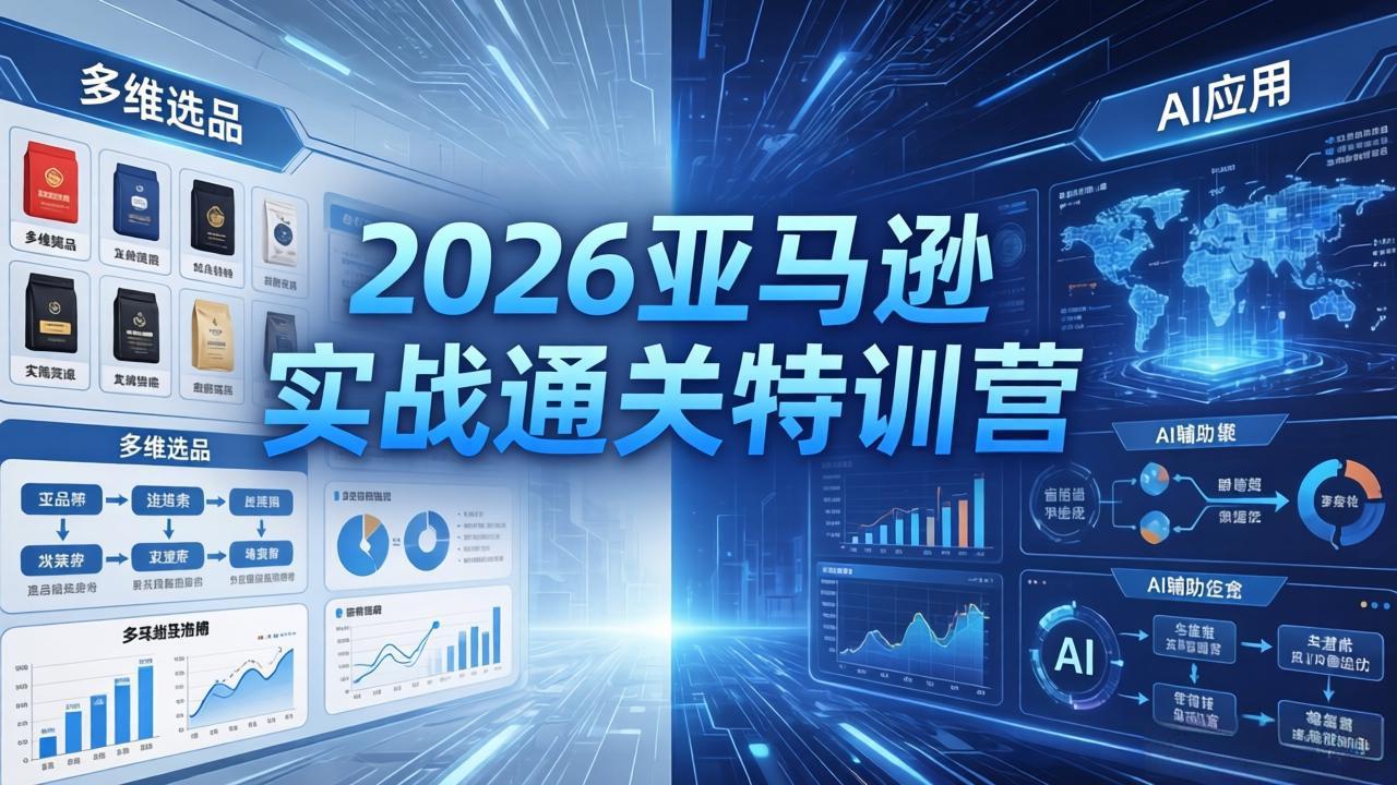 2026亚马逊实战通关特训营-5月8更新，多维选品+渐进式打法+AI应用，从0到1打造盈利店铺-墨痕微课