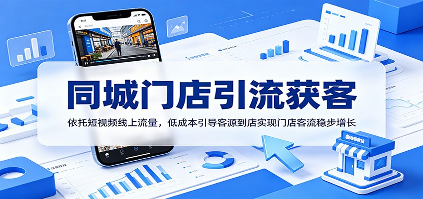 同城门店引流获客：依托短视频线上流量，低成本引导客源到店实现门店客流稳步增长-墨痕微课
