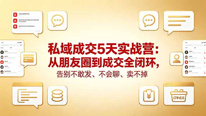 私域成交5天实战营：从朋友圈到成交全闭环，告别不敢发、不会聊、卖不掉-墨痕微课