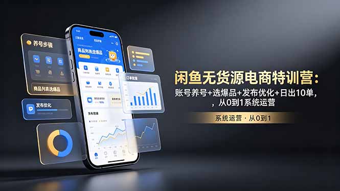 闲鱼无货源电商特训营：账号养号+选爆品+发布优化+日出10单，从0到1系统运营-墨痕微课