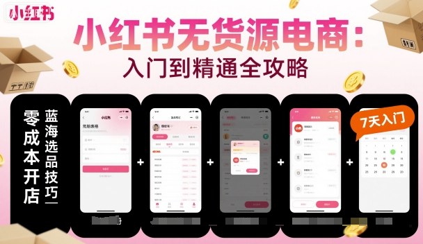 小红书无货源电商,入门到精通,开店+选品+笔记+剪辑+赛道+内容-墨痕微课