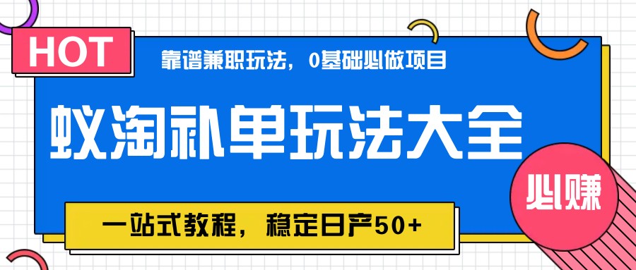 蚁淘补单玩法大全，一站式教程，稳定日产50+-墨痕微课