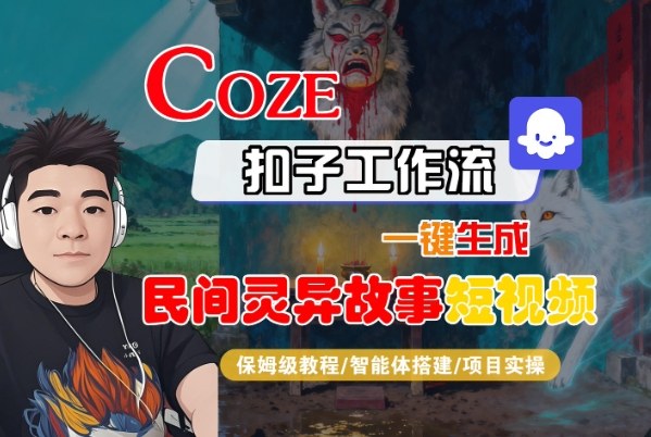 Coze扣子智能体工作流一键生成“民间灵异故事“短视频，全流程保姆级教学-墨痕微课