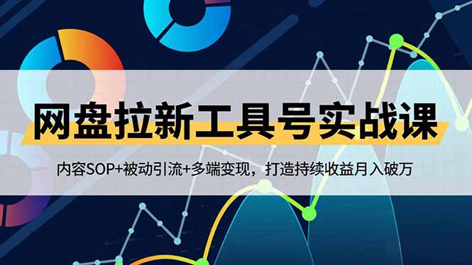 网盘拉新工具号实战课,内容SOP+被动引流+多端变现,打造持续收益月入破万-墨痕微课