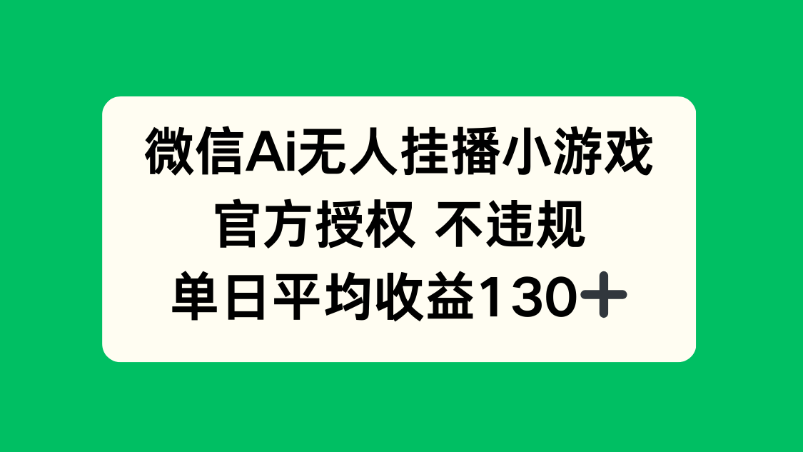 微信AI无人挂播小游戏，官方授权 不违规，单日收益130+-墨痕微课