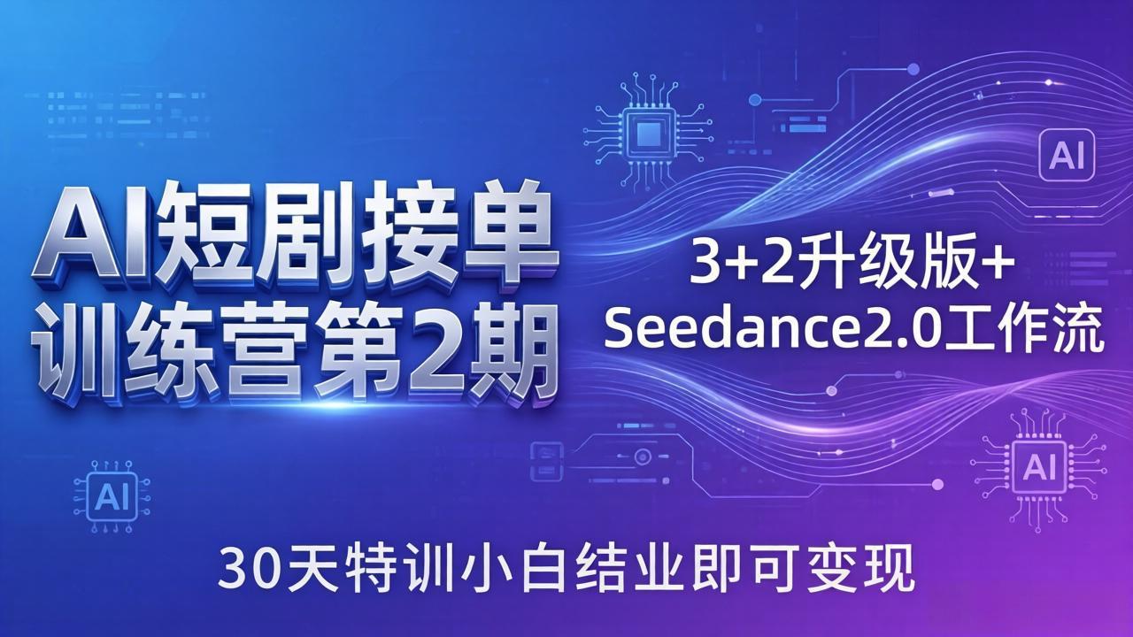 AI短剧接单训练营第2期：3+2升级版+Seedance2.0工作流，30天特训小白结业即可变现-墨痕微课